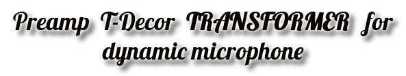 Preamp T-Decor TRANSFORMER for dynamic microphone 